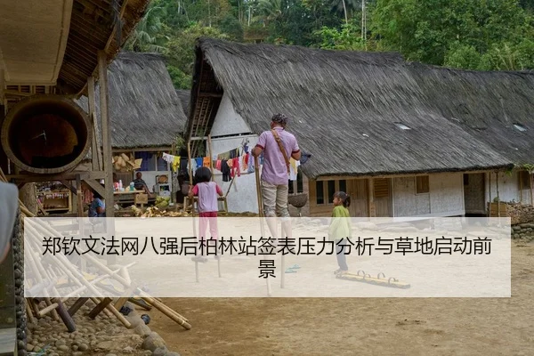 郑钦文法网八强后柏林站签表压力分析与草地启动前景