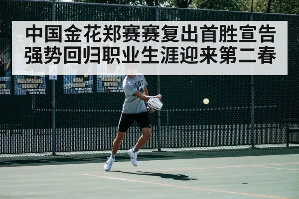 中国金花郑赛赛复出首胜宣告强势回归职业生涯迎来第二春